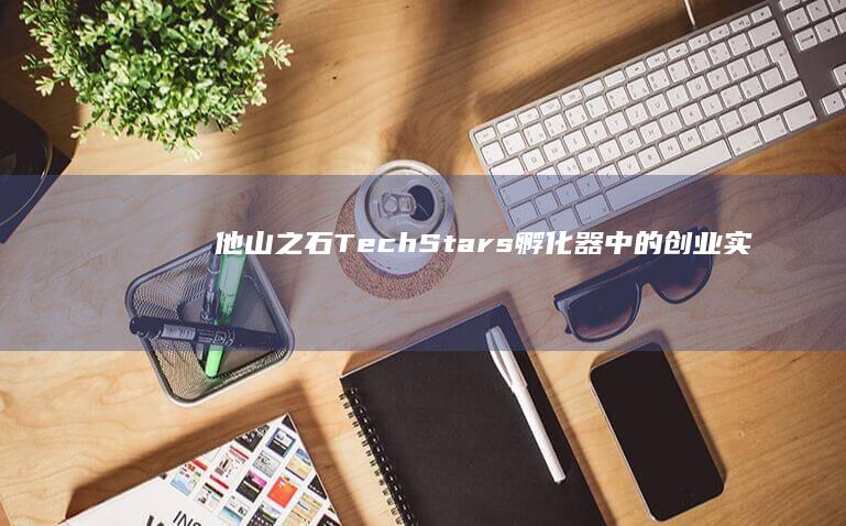 他山之石：TechStars孵化器中的创业实战指南与灵感挖掘